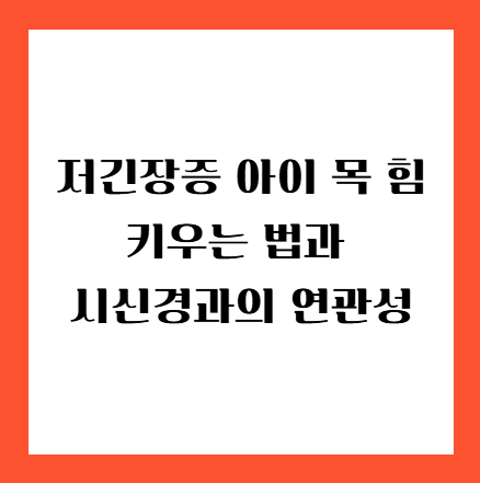 저긴장증 아이 목 힘 키우는 법과 시신경과의 연관성